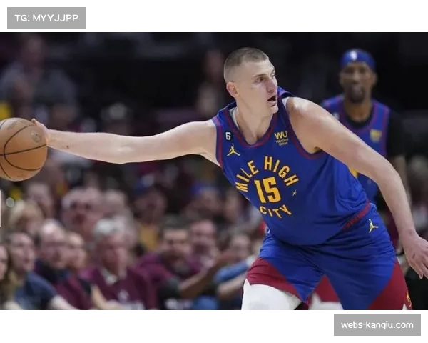 约基奇赛季第25次三双领跑 掘金进攻体系运转核心稳定